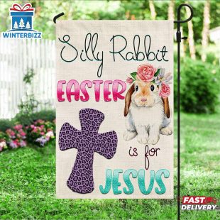 Silly Rabbit Easter Is For Jesus Easter House And Garden Flag