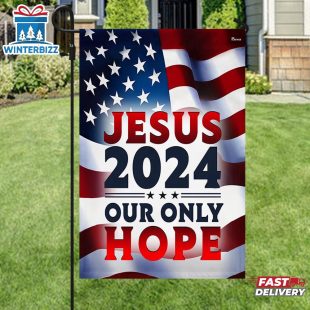 Jesus 2024 Our Only Hope American House And Garden Flag