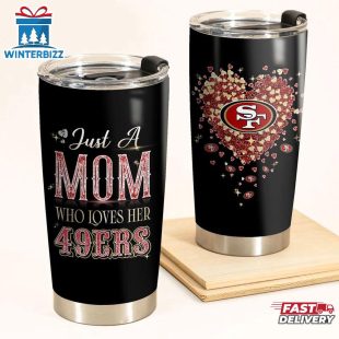 Just A Mom Who Loves Her San Francisco 49ers Tumbler Cup
